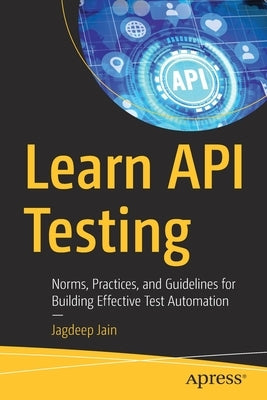 Learn API Testing: Norms, Practices, and Guidelines for Building Effective Test Automation Paperback Apress