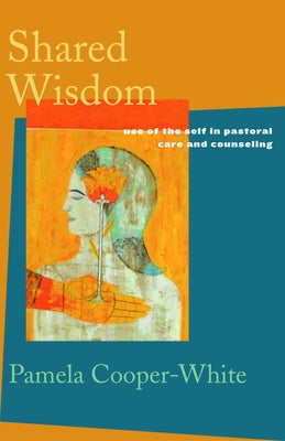 Shared Wisdom: Use of the Self in Pastoral Care and Counseling Paperback Fortress Press