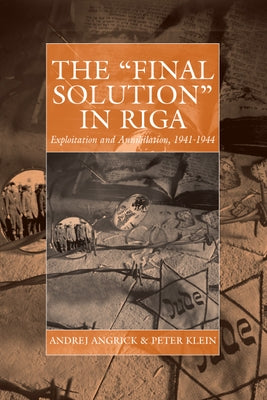 The 'Final Solution' in Riga: Exploitation and Annihilation, 1941-1944 Paperback Berghahn Books