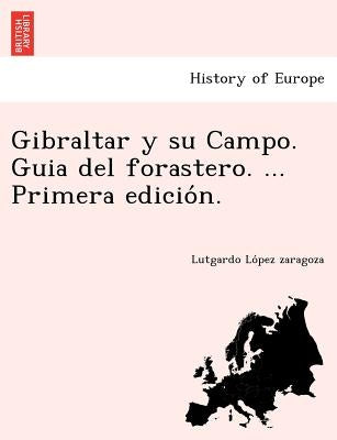 Gibraltar y su Campo. Guia del forastero. ... Primera edicio&#769;n. by Lo&#769;pez Zaragoza, Lutgardo