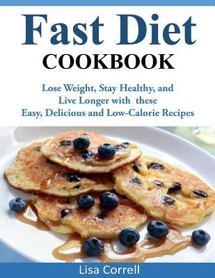 Fast Diet Cookbook: Lose Weight, Stay Healthy, and Live Longer with these Easy, Delicious and Low-Calorie Recipes Paperback Createspace Independent Publishing Platform