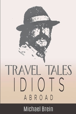 Travel Tales: Idiots Abroad Paperback Michael Brein