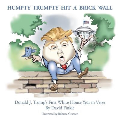 Humpty Trumpty Hit a Brick Wall: Donald J. Trump's First White House Year in Verse Paperback Plum Bay Publishing, LLC