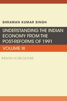 Understanding the Indian Economy from the Post-Reforms of 1991: Indian Agriculture Paperback Business Expert Press