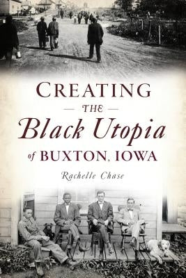 Creating the Black Utopia of Buxton, Iowa History Press