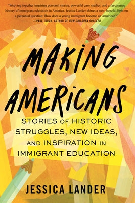 Making Americans: Stories of Historic Struggles, New Ideas, and Inspiration in Immigrant Education Paperback Beacon Press