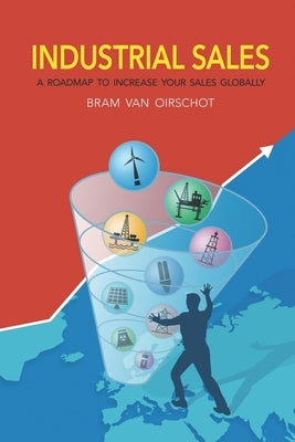 Industrial Sales: A Roadmap to Increase Your Sales Globally Paperback Independently Published