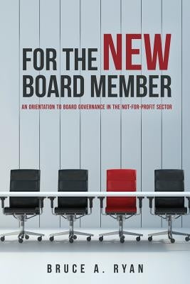 For the New Board Member: An Orientation to Board Governance in the Not-for-Profit Sector Paperback Createspace Independent Publishing Platform