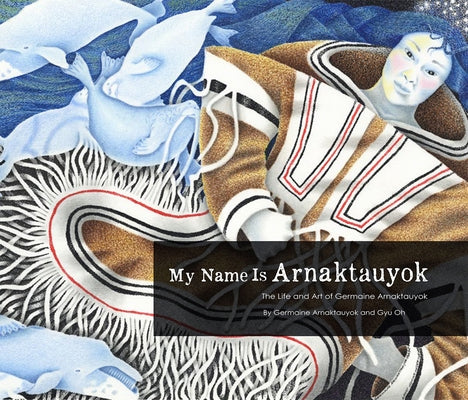 My Name Is Arnaktauyok: The Life and Art of Germaine Arnaktauyok Paperback Inhabit Media