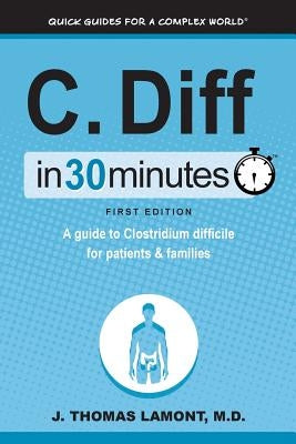 C. Diff in 30 Minutes: A Guide to Clostridium Difficile for Patients & Families by Lamont M. D., J. Thomas