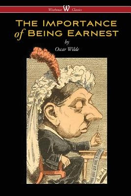 The Importance of Being Earnest (Wisehouse Classics Edition) Wisehouse Classics