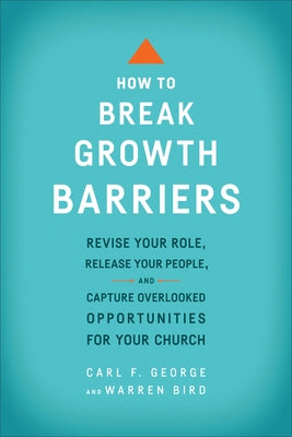 How to Break Growth Barriers: Revise Your Role, Release Your People, and Capture Overlooked Opportunities for Your Church Paperback Baker Books