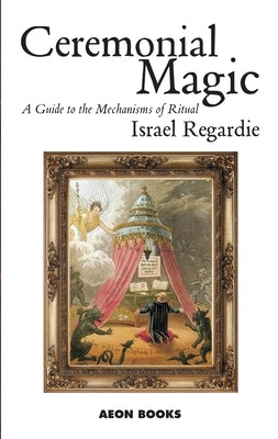 Ceremonial Magic: A Guide to the Mechanisms of Ritual by Regardie, Israel
