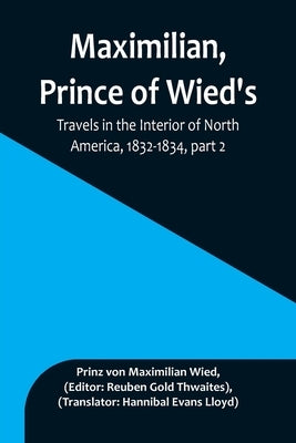 Maximilian, Prince of Wied's, Travels in the Interior of North America, 1832-1834, part 2 Paperback Alpha Edition