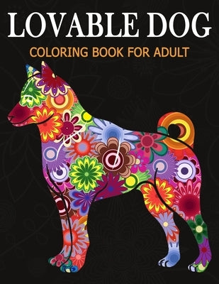Lovable Dog Coloring Book for Adult: An Adult Coloring Book Featuring Beautiful Dog various breeds and styles for Stress Relief, Mediation, Creativity Paperback Independently Published