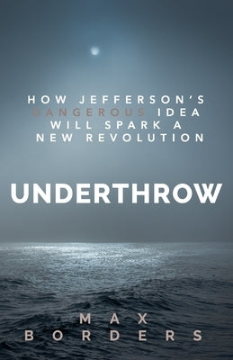 Underthrow: How Jefferson's Dangerous Idea Will Spark a New Revolution Paperback Social Evolution