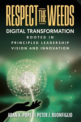 Respect the Weeds: Digital Transformation Rooted in Principled Leadership, Vision and Innovation Paperback Authority Publishing