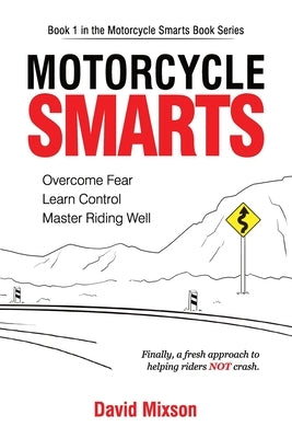 Motorcycle Smarts: Overcome Fear, Learn Control, Master Riding Well Paperback David Mixson