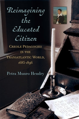 Reimagining the Educated Citizen: Creole Pedagogies in the Transatlantic World, 1685-1896 Paperback University of Michigan Press
