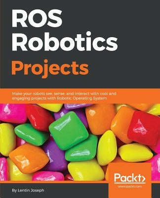 ROS Robotics Projects: Make your robots see, sense, and interact with cool and engaging projects with Robotic Operating System Paperback Packt Publishing