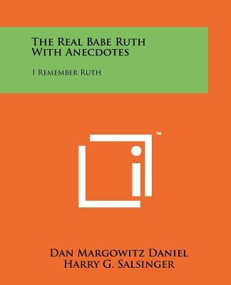 The Real Babe Ruth with Anecdotes: I Remember Ruth Paperback Literary Licensing, LLC