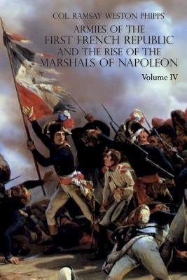 Armies of the First French Republic and the Rise of the Marshals of Napoleon I: VOLUME IV: The Army of Italy 1796 to 1797; Paris and the Army of the I Paperback Naval & Military Press