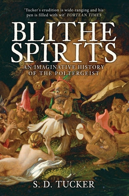 Blithe Spirits: An Imaginative History of the Poltergeist by Tucker, S. D.