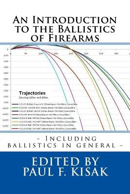 An Introduction to the Ballistics of Firearms: Edited by Paul F. Kisak Paperback Createspace Independent Publishing Platform