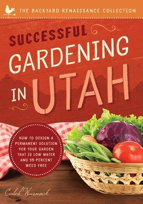 Successful Gardening in Utah: How to Design a Permanent Solution for Your Garden That Is Low Water and 95 Percent Weed Free! Paperback Familius