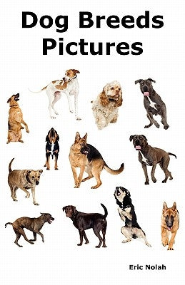 Dog Breeds Pictures: Over 100 Breeds Including Chihuahua, Pug, Bulldog, German Shepherd, Maltese, Beagle, Rottweiler, Dachshund, Golden Ret Paperback Psylon Press