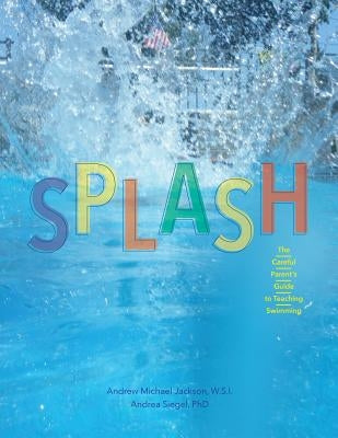 Splash: The Careful Parent's Guide to Teaching Swimming Paperback Swimming Without Fear Press