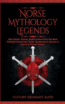 Norse Mythology Legends: Epic Stories, Quests, Myths & More from The Most Powerful Characters, Gods, Goddesses & Heroes of Norse & Viking Folkl Paperback Fortune Publishing