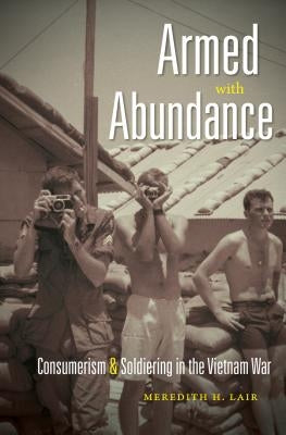Armed with Abundance: Consumerism and Soldiering in the Vietnam War Paperback University of North Carolina Press