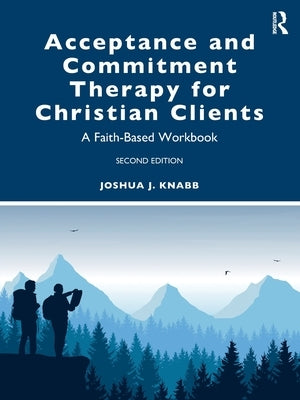 Acceptance and Commitment Therapy for Christian Clients: A Faith-Based Workbook Paperback Routledge