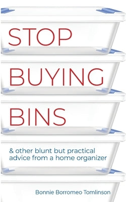 Stop Buying Bins: & other blunt but practical advice from a home organizer Paperback Bonnie Borromeo Tomlinson