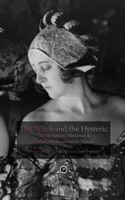 The Witch and the Hysteric: The Monstrous Medieval in Benjamin Christensen's Häxan Paperback Punctum Books