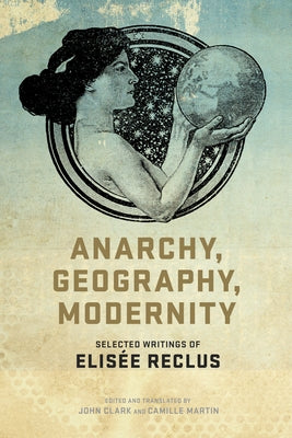 Anarchy, Geography, Modernity: Selected Writings of Elisée Reclus Paperback PM Press