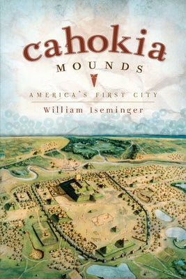 Cahokia Mounds: America's First City Paperback History Press (SC)