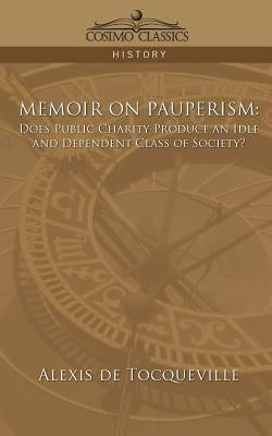 Memoir on Pauperism: Does Public Charity Produce an Idle and Dependent Class of Society? Paperback Cosimo Classics
