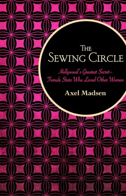 The Sewing Circle: Hollywood's Greatest Secret--Female Stars Who Loved Other Women Paperback Open Road Distribution