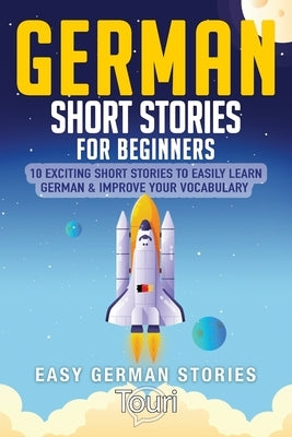 German Short Stories for Beginners: 10 Exciting Short Stories to Easily Learn German & Improve Your Vocabulary Paperback Touri Language Learning