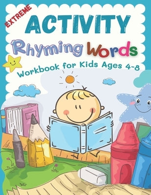 Extreme Activity Rhyming Words Workbook for Kids Ages 4-8: Easy learning to read rhyme big books for kindergarteners. 100+ pages my first activity rhy Paperback Independently Published