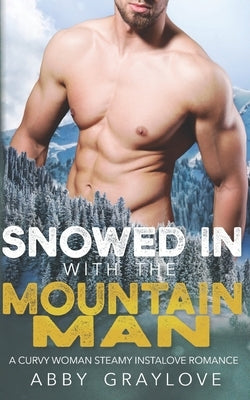 Snowed in With the Mountain Man: A Curvy Woman Steamy Instalove Romance Paperback Independently Published