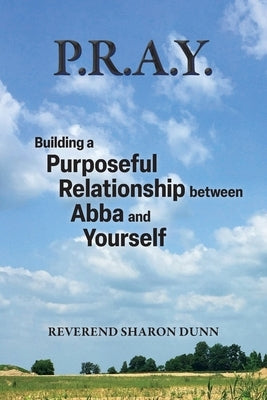 P.R.A.Y.: Building a Purposeful Relationship between Abba and Yourself Paperback FriesenPress
