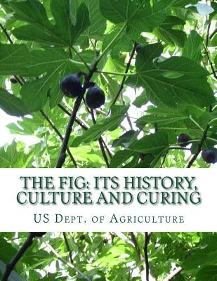 The Fig: Its History, Culture and Curing: With Descriptions of the Known Varieties of Figs Paperback Createspace Independent Publishing Platform