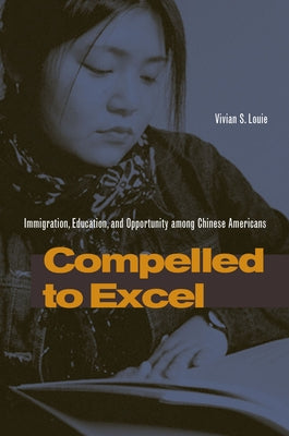 Compelled to Excel: Immigration, Education, and Opportunity Among Chinese Americans Paperback Stanford University Press
