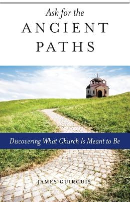 Ask for the Ancient Paths: Discovering What Church Is Meant to Be Paperback Ancient Faith Publishing