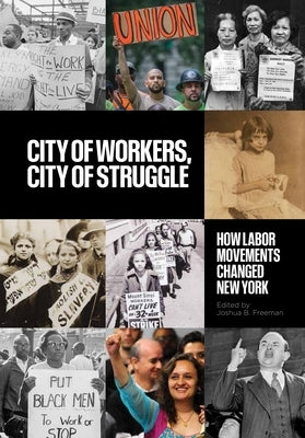 City of Workers, City of Struggle: How Labor Movements Changed New York Paperback Columbia University Press