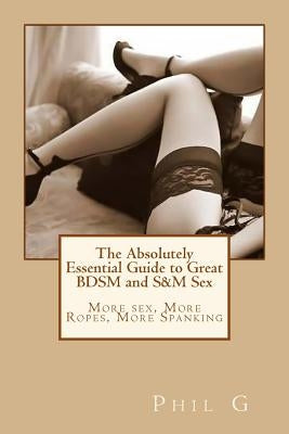 The Absolutely Essential Guide to Great BDSM and S&M Sex Paperback Createspace Independent Publishing Platform