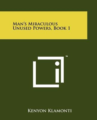 Man's Miraculous Unused Powers, Book 1 Paperback Literary Licensing, LLC